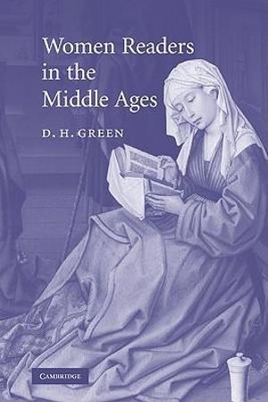 Women Readers in the Middle Ages : Cambridge Studies in Medieval Literature - Dennis Howard Green