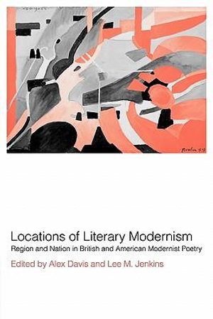 Locations of Literary Modernism : Region and Nation in British and American Modernist Poetry - Alex Davis