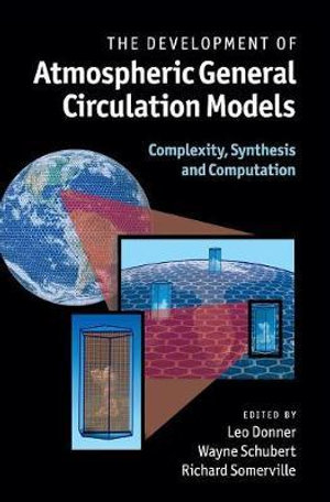 The Development of Atmospheric General Circulation Models : Complexity, Synthesis and Computation - Leo Donner