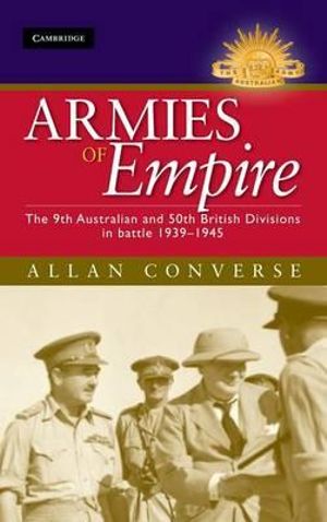 Armies of Empire : The 9th Australian and 50th British Divisions in Battle 1939-1945  : The Australian Army History Series - Allan Converse