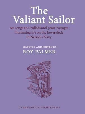 The Valiant Sailor : Sea Songs and Ballads and Prose Passages Illustrating Life on the Lower Deck in Nelson's Navy - Roy Palmer