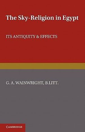 The Sky-Religion in Egypt : Its Antiquity and Effects - G. A. Wainwright