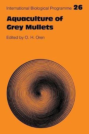 Aquaculture of Grey Mullets : International Biological Programme Synthesis Series - O. H. Oren