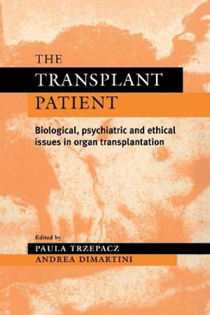 The Transplant Patient : Biological, Psychiatric and Ethical Issues in Organ Transplantation - Paula T. Trzepacz