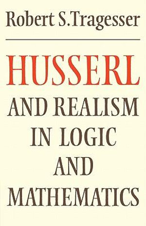 Husserl and Realism in Logic and Mathematics : Modern European Philosophy - Robert S. Tragesser