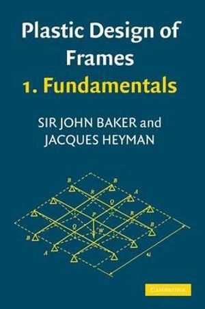 Plastic Design of Frames 1 : Fundamentals - John Baker