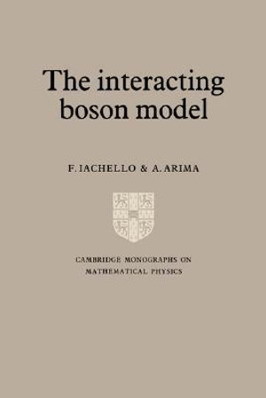 The Interacting Boson Model : Cambridge Monographs on Mathematical Physics - F. Iachello