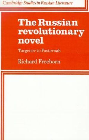 The Russian Revolutionary Novel : Turgenev to Pasternak - Richard Freeborn