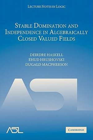 Stable Domination and Independence in Algebraically Closed Valued Fields : Lecture Notes in Logic - Deirdre Haskell