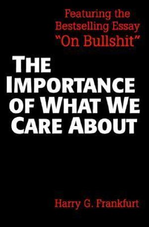 The Importance of What We Care about : Philosophical Essays - Harry G. Frankfurt