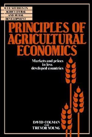 Principles of Agricultural Economics : Markets and Prices in Less Developed Countries - David Etc Colman