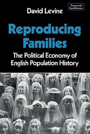 Reproducing Families : The Political Economy of English Population History - David Levine