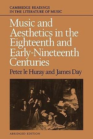 Music and Aesthetics in the Eighteenth and Early Nineteenth Centuries : Cambridge Readings in the Literature of Music - Peter Le Huray