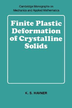 Finite Plastic Deformation of Crystalline Solids : Cambridge Monographs on Mechanics - K. S. Havner