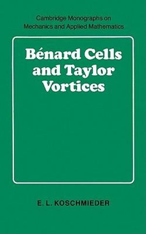 B Nard Cells and Taylor Vortices : Cambridge Monographs on Mechanics - E. L. Koschmieder