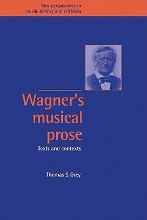 Wagner's Musical Prose : Texts and Contexts - Thomas S. Grey