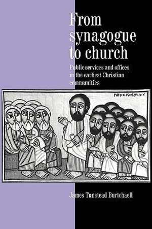 From Synagogue to Church : Public Services and Offices in the Earliest Christian Communities - James Tunstead Burtchaell