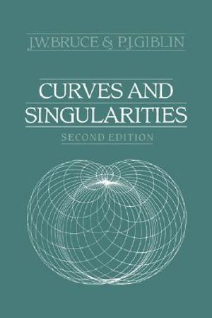 Curves and Singularities : A Geometrical Introduction to Singularity Theory - J. W. Bruce