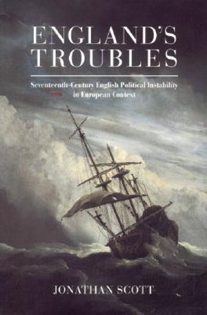 England's Troubles : Seventeenth-Century English Political Instability in European Context - Jonathan Scott