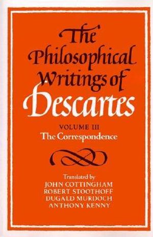 The Philosophical Writings of Descartes : The Correspondence - Rene Descartes