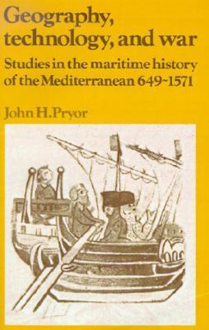 Geography, Technology, and War : Studies in the Maritime History of the Mediterranean, 649-1571 - John H. Pryor