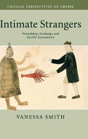 Intimate Strangers : Friendship, Exchange and Pacific Encounters - Vanessa Smith