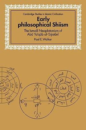 Early Philosophical Shiism : The Isma'ili Neoplatonism of Abu YA'Qub Al-Sijistani - Paul Ernest Walker