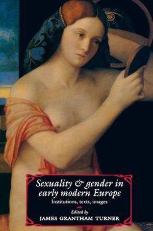 Sexuality and Gender in Early Modern Europe : Institutions, Texts, Images - James Grantham Turner