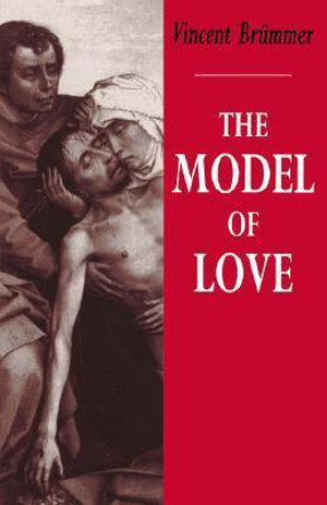 The Model of Love : A Study in Philosophical Theology - Vincent Brummer