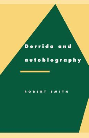 Derrida and Autobiography : Literature, Culture, Theory, 16 - Robert Smith