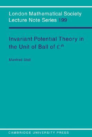 Invariant Potential Theory in the Unit Ball of Cn : London Mathematical Society Lecture Note - Manfred Stoll