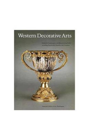 Western Decorative Arts, Part I : Medieval, Renaissance, and Historicizing Styles Including Metalwork, Enamels, and Ceramics - Rudolf Distelberger