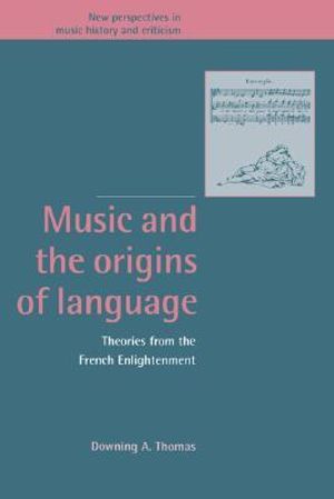 Music and the Origins of Language : Theories from the French Enlightenment - Downing A. Thomas