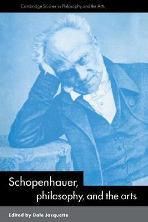 Schopenhauer, Philosophy and the Arts : Cambridge Studies in Philosophy and the Arts - Dale Jacquette