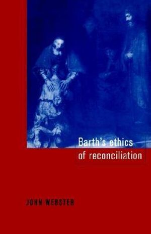 Barth's Ethics of Reconciliation - John Webster