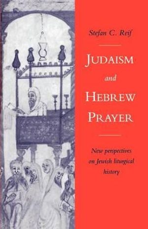 Judaism and Hebrew Prayer : New Perspectives on Jewish Liturgical History - Stefan C. Reif