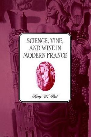 Science, Vine and Wine in Modern France - Harry W. Paul