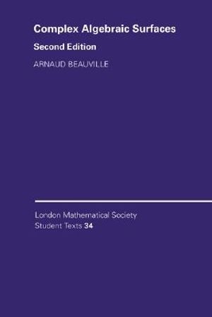 Complex Algebraic Surfaces : London Mathematical Society Student Texts - Arnaud Beauville