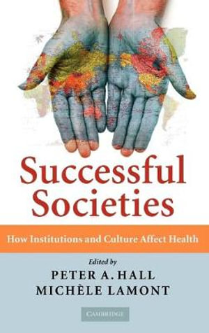 Successful Societies : How Institutions and Culture Affect Health - Peter A. Hall