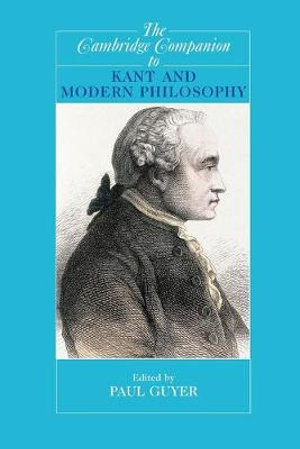 The Cambridge Companion to Kant and Modern Philosophy : Cambridge Companions to Philosophy - Paul Guyer