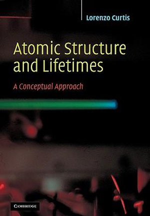 Atomic Structure and Lifetimes : A Conceptual Approach - L. J. Curtis