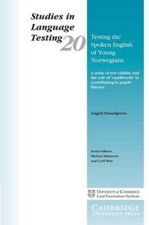 Testing the Spoken English of Young Norwegians : A Study of Test Validity and the Role of Smallwords in Contributing to Pupils' Fluency - Angela Hasselgreen