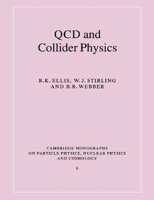 QCD and Collider Physics : Cambridge Monographs on Particle Physics, Nuclear Physics and Cosmology - R. K. Ellis