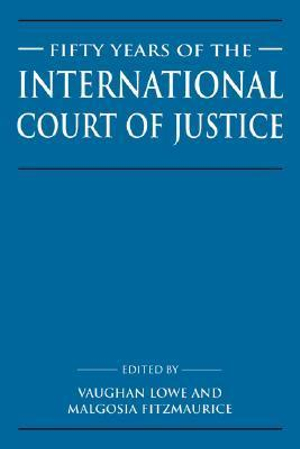 Fifty Years of the International Court of Justice : Essays in Honour of Sir Robert Jennings - Vaughan Lowe