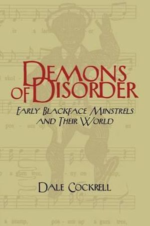 Demons of Disorder : Early Blackface Minstrels and their World - Dale Cockrell