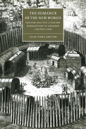 The Romance of the New World : Gender and the Literary Formations of English Colonialism - Joan Pong Linton