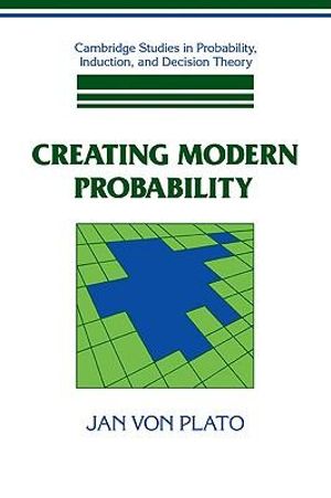 Creating Modern Probability : Its Mathematics, Physics and Philosophy in Historical Perspective - Jan Von Plato