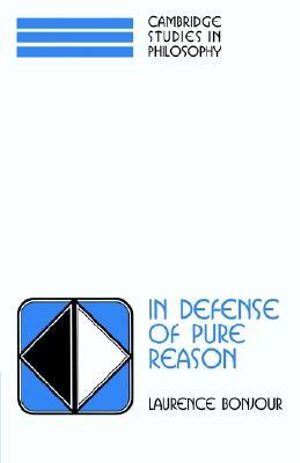 In Defense of Pure Reason : A Rationalist Account of a Priori Justification - Laurence BonJour