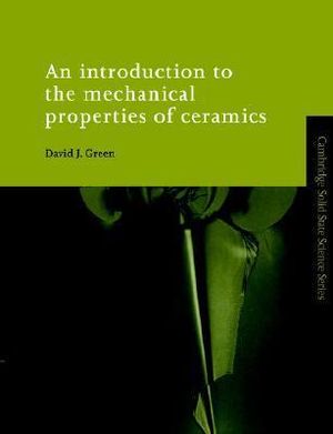 An Introduction to the Mechanical Properties of Ceramics : Cambridge Solid State Science - David J. Green