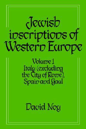 Jewish Inscriptions of Western Europe : Volume 1, Italy (Excluding the City of Rome), Spain and Gaul - David Noy